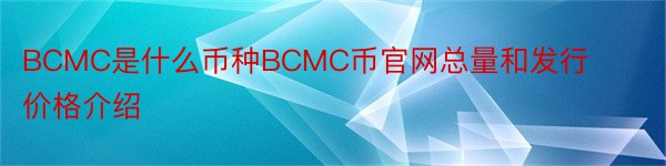 BCMC是什么币种BCMC币官网总量和发行价格介绍