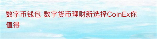 数字币钱包 数字货币理财新选择CoinEx你值得