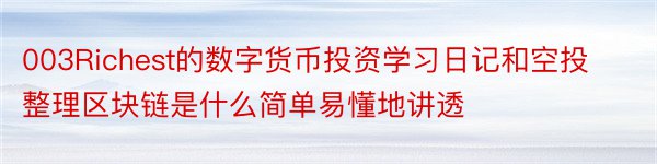 003Richest的数字货币投资学习日记和空投整理区块链是什么简单易懂地讲透